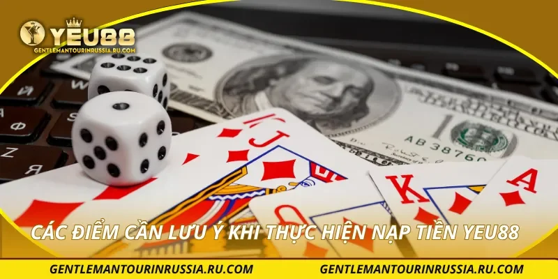 Các điểm cần lưu ý khi thực hiện nạp tiền YEU88