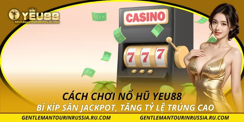 Cách Chơi Nổ Hũ YEU88 – Bí Kíp Săn Jackpot, Tăng Tỷ Lệ Trúng Cao