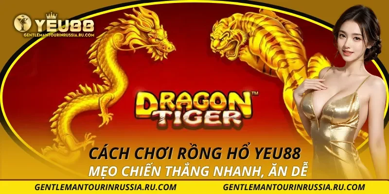 Cách chơi Rồng Hổ YEU88 – Mẹo Chiến Thắng Nhanh, Ăn Dễ
