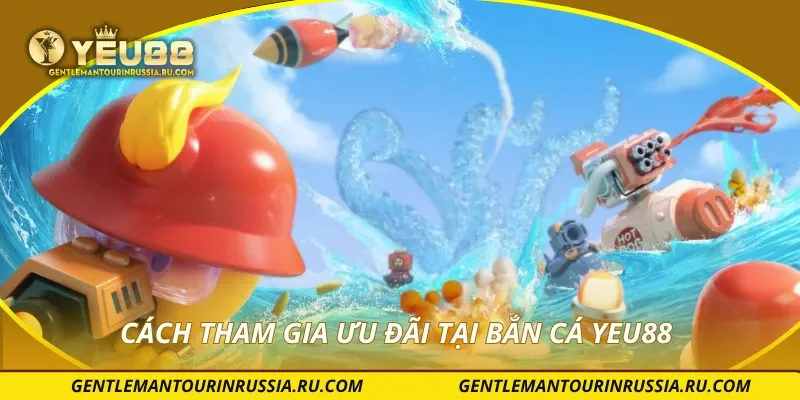 Cách tham gia ưu đãi tại bắn cá YEU88