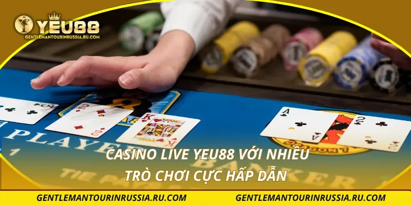 Casino Live YEU88 với nhiều trò chơi cực hấp dẫn
