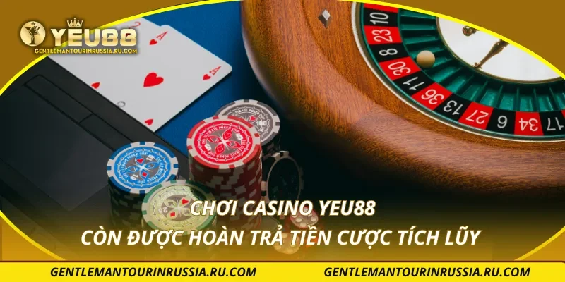 Chơi casino YEU88 còn được hoàn trả tiền cược tích lũy