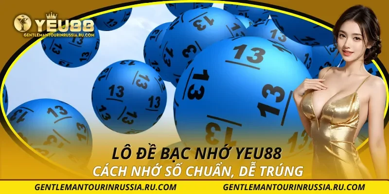 Lô đề bạc nhớ YEU88 – Cách Nhớ Số Chuẩn, Dễ Trúng