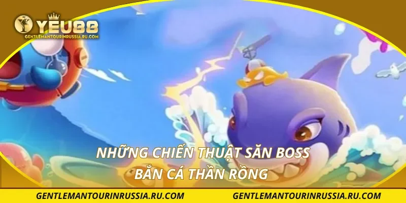 Những chiến thuật săn boss bắn cá thần rồng