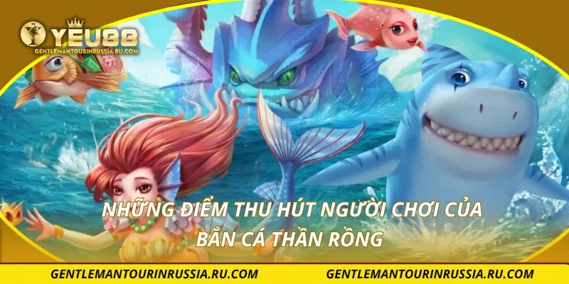 Những điểm thu hút người chơi của bắn cá thần rồng