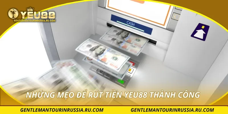 Những mẹo để rút tiền YEU88 thành công
