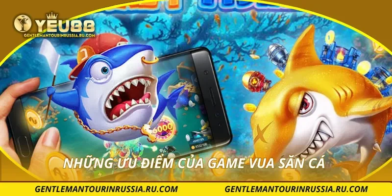 Những ưu điểm của game vua săn cá