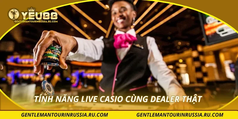 Tính năng live casio cùng dealer thật