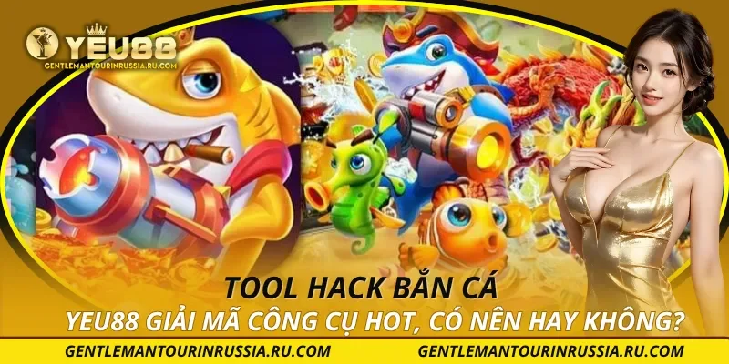 Tool Hack Bắn Cá – YEU88 Giải Mã Công Cụ Hot, Có Nên Hay Không?